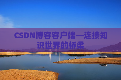 CSDN博客客户端—连接知识世界的桥梁